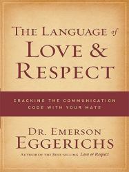 The Language of Love and Respect : Cracking the Communication Code with Your Mate