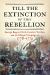 Till the Extinction of This Rebellion : George Rogers Clark, Frontier Warfare, and the Illinois Campaign Of 1778-1779