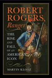 Robert Rogers, Ranger : The Rise and Fall of an American Icon