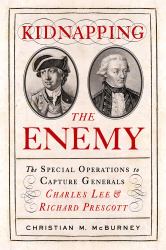 Kidnapping the Enemy : The Special Operations to Capture Generals Charles Lee and Richard Prescott