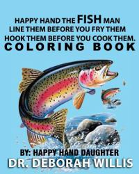 Happy Hand the Fish Man - Line Them Before You Fry Them- Hook Them Before You Cook Them . Coloring Book : By: Happy Hand Daughter Dr. Deborah Willis