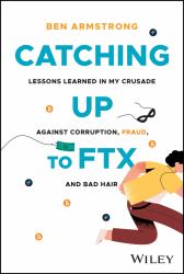 Catching up to FTX : Lessons Learned in My Crusade Against Corruption, Fraud, and Bad Hair