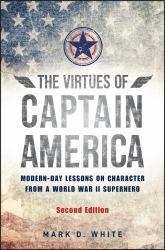 The Virtues of Captain America : Modern-Day Lessons on Character from a World War II Superhero