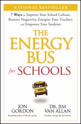 The Energy Bus for Schools : 7 Ways to Improve Your School Culture, Remove Negativity, Energize Your Teachers, and Empower Your Students