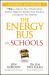 The Energy Bus for Schools : 7 Ways to Improve Your School Culture, Remove Negativity, Energize Your Teachers, and Empower Your Students