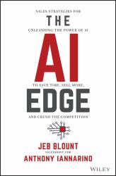 The AI Edge : Sales Strategies for Unleashing the Power of AI to Save Time, Sell More, and Crush the Competition