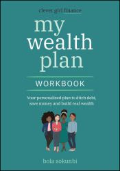 Clever Girl Finance My Wealth Plan Workbook : Your Personalized Plan to Ditch Debt, Save Money and Build Real Wealth