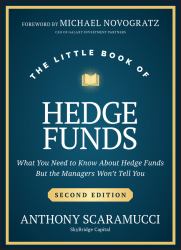 The Little Book of Hedge Funds : What You Need to Know about Hedge Funds, but the Managers Won't Tell You