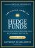 The Little Book of Hedge Funds : What You Need to Know about Hedge Funds, but the Managers Won't Tell You