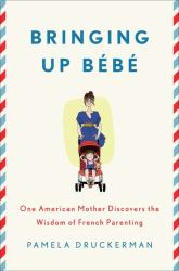 Bringing up Bébé : One American Mother Discovers the Wisdom of French Parenting