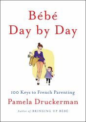 Bébé Day by Day : 100 Keys to French Parenting