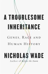 A Troublesome Inheritance : Genes, Race and Human History