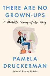 There Are No Grown-Ups : A Midlife Coming-of-Age Story