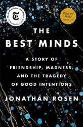 The Best Minds : A Story of Friendship, Madness, and the Tragedy of Good Intentions