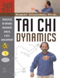 Tai Chi Dynamics : Principles of Natural Movement, Health and Self-Development