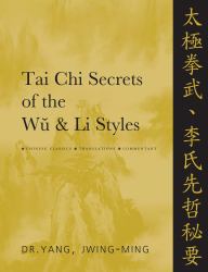 Tai Chi Secrets of the Wu and Li Styles : Chinese Classics, Translations, Commentary