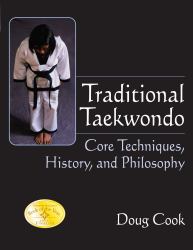 Traditional Taekwondo : Core Techniques, History, and Philosphy