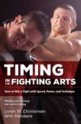 Timing in the Fighting Arts : How to Win a Fight with Speed, Power, and Technique