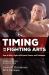 Timing in the Fighting Arts : How to Win a Fight with Speed, Power, and Technique