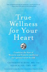 True Wellness for Your Heart : Combine the Best of Western and Eastern Medicine for Optimal Heart Health