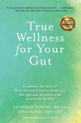 True Wellness for Your Gut : Combine the Best of Western and Eastern Medicine for Optimal Digestive and Metabolic Health