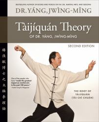 Taijiquan Theory of Dr. Yang, Jwing-Ming 2nd Ed : The Root of Taijiquan