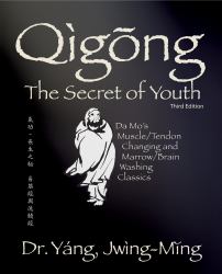 Qigong Secret of Youth 3rd. Ed : Da Mo's Muscle/Tendon Changing and Marrow/Brain Washing Classics