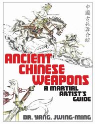 Ancient Chinese Weapons : A Martial Arts Guide