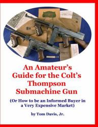 An Amateur's Guide for the Colt's Thompson Submachine Gun : (or How to Be an Informed Buyer in a Very Expensive Market)