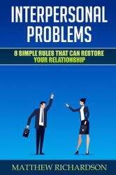 Interpersonal Problems : 8 Simple Rules That Can Restore Your Relationship