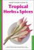 Handy Pocket Guide to Tropical Herbs and Spices : Clear Identification Photos and Explanatory Text for the 35 Most Common Herbs and Spices Found in Thailand