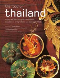 The Food of Thailand : 72 Easy-To-Follow Recipes with Detailed Descriptions of Ingredients and Cooking Methods