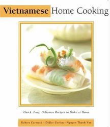 Vietnamese Home Cooking : Quick, Easy, Delicious Recipes to Make at Home