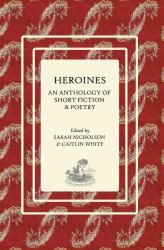 Heroines : An anthology of short fiction and poetry