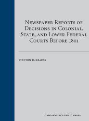 Newspaper Reports of Decisions in Colonial, State, and Lower Federal Courts Before 1801