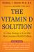 The Vitamin D Solution : A 3-Step Strategy to Cure Our Most Common Health Problem