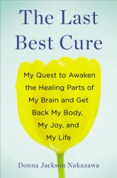 The Last Best Cure : My Quest to Awaken the Healing Parts of My Brain and Get Back My Body, My Joy, a Nd My Life