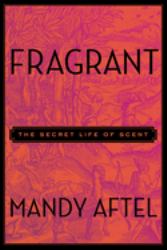 Fragrant : The Secret Life of Scent