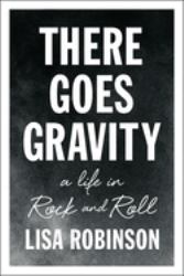 There Goes Gravity : A Life in Rock and Roll