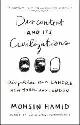 Discontent and Its Civilizations : Dispatches from Lahore, New York, and London