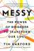 Messy : The Power of Disorder to Transform Our Lives