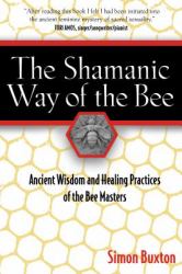 The Shamanic Way of the Bee : Ancient Wisdom and Healing Practices of the Bee Masters