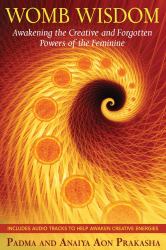 Womb Wisdom : Awakening the Creative and Forgotten Powers of the Feminine