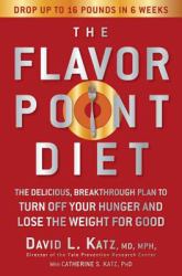 The Flavor Point Diet : The Delicious, Breakthrough Plan to Turn off Your Hunger and Lose the Weight for Good