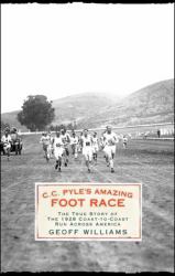 C. C. Pyle's Amazing Foot Race : The True Story of the 1928 Coast-to-Coast Run Across America