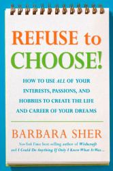 Refuse to Choose! : Use All of Your Interests, Passions, and Hobbies to Create the Life and Career of Your Dreams