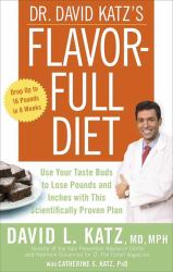 Dr. David Katz's Flavor-Full Diet : Use Your Taste Buds to Lose Pounds and Inches with This Scientifically Proven Plan