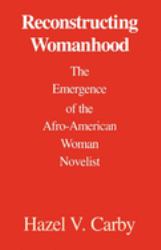 Reconstructing Womanhood : The Emergence of the Afro-American Woman Novelist