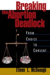 Breaking the Abortion Deadlock : From Choice to Consent