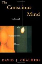 The Conscious Mind : In Search of a Fundamental Theory